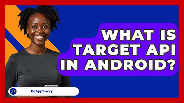 What Is Target API In Android? - Be App Savvy