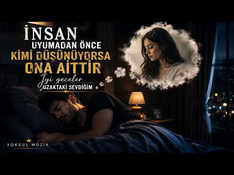 İNSAN UYUMADAN ÖNCE KİMİ DÜŞÜNÜYORSA ONA AİTTİR | İyi Geceler Uzaktaki Sevdiğim