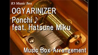 Ogyarinizer/Ponchi♪ Feat. Hatsune Miku [Music Box]