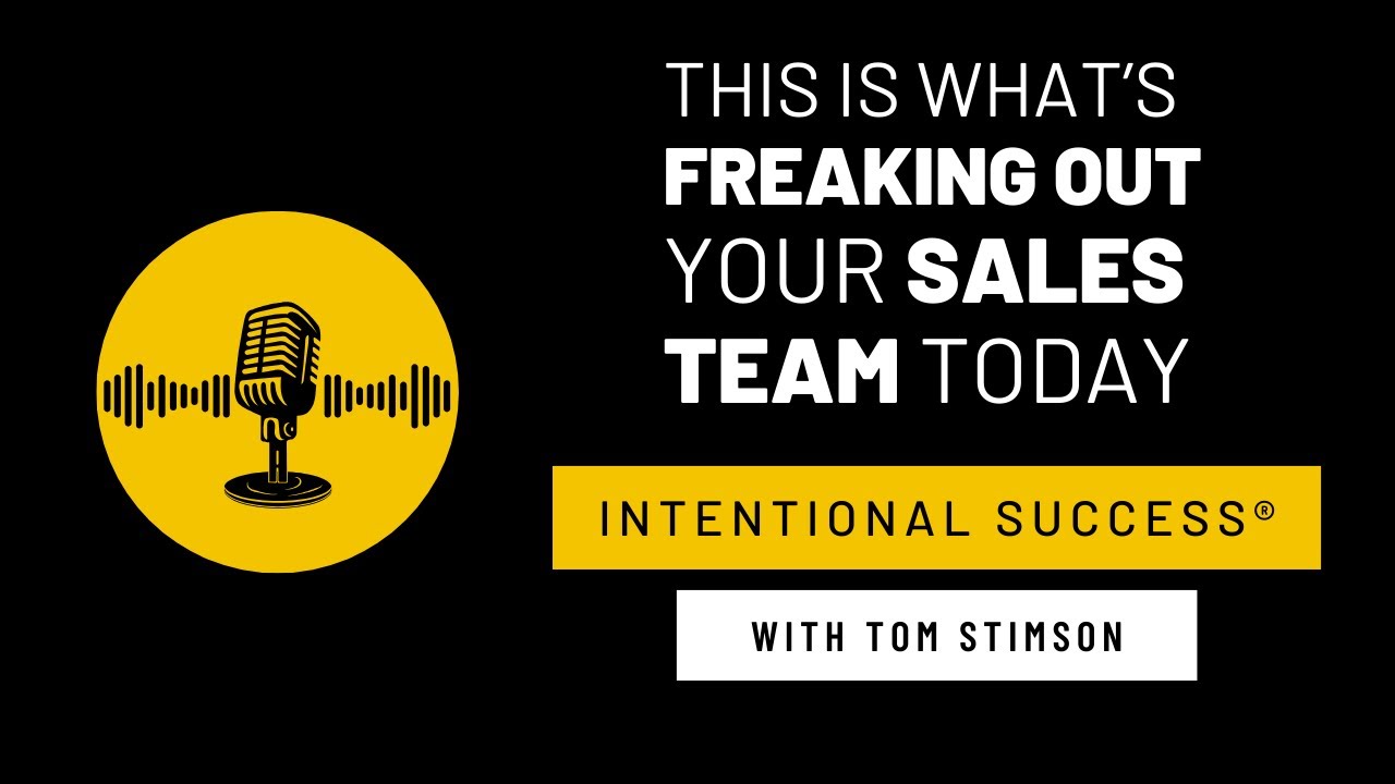 This Is What’s Freaking Out Your Sales Team Today - Intentional Success Podcast Episode #127