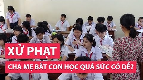 Xử phạt cha mẹ ép con học quá sức có dễ?