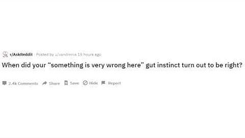 When did your "something is very wrong here" gut instinct turn out to be right - (r/AskReddit)