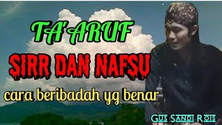 TA'ARUF, SIRR DAN NAFSU, CARA BERIBADAH YG BENAR, GUS SANDI ROIS.