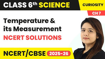 Temperature and its Measurement - NCERT Solutions | Class 6 Science - Curiosity Ch 7 | CBSE 2025-26