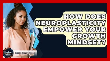 How Does Neuroplasticity Empower Your Growth Mindset? - Modern Manager Toolbox