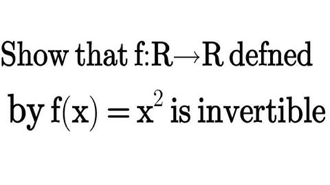 show that f:R ⇒R defined by f(x) =x^2 is not invertible