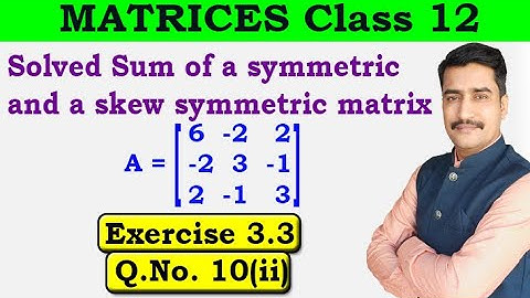 Solved Sum of a symmetric and a skew symmetric matrix good example