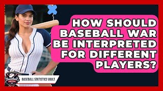 How Should Baseball WAR Be Interpreted For Different Players? - Baseball Statistics Vault