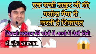 एक सखी ठाकुर🌹जी की यशोदा 🌹मैया से करती हैं शिकायत 😃चकानो मक्खन🌈||श्री इंद्रेश उपाध्याय जी महराज||🦚