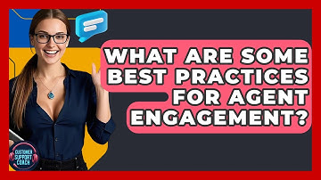 What Are Some Best Practices For Agent Engagement? - Customer Support Coach