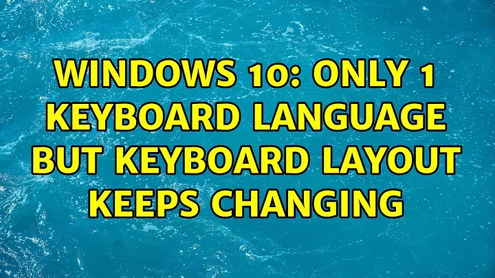 Windows 10: only 1 keyboard language but keyboard layout keeps changing