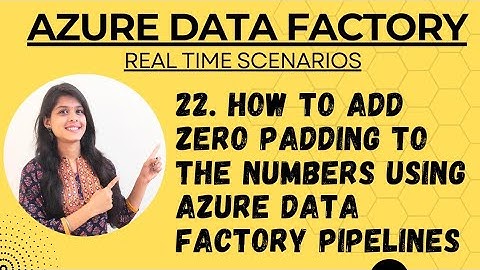 22. How to add zero padding to the numbers using azure data factory pipelines