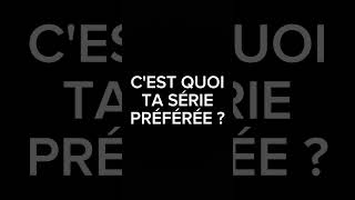 c'est quoi ta série préférée