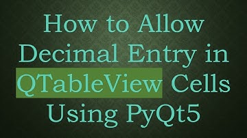 How to Allow Decimal Entry in QTableView Cells Using PyQt5