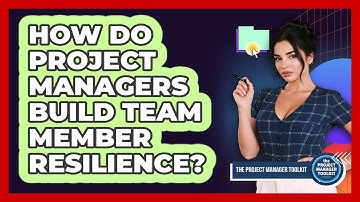 How Do Project Managers Build Team Member Resilience?