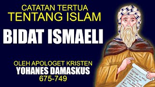WAJIB NONTON❗ BIDAT ISMAELI catatan tertua tentang ISLAM oleh Apologet KRISTEN YOHANES DAMASKUS