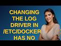 Changing the log driver in /etc/docker/daemon.json has no effect