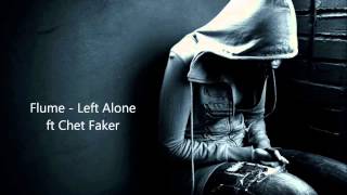 Flume - Left Alone ft Chet Faker