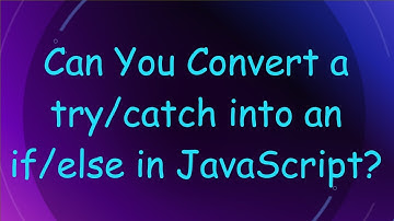 Can You Convert a try/catch into an if/else in JavaScript?