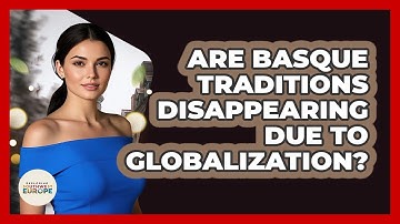 Are Basque Traditions Disappearing Due To Globalization? - Exploring Southwest Europe
