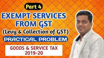 EXEMPT SERVICES OF GST | LEVY & COLLECTION OF GST | PRACTICAL PROBLEM | GST 2019-20 | ASHISH SIR
