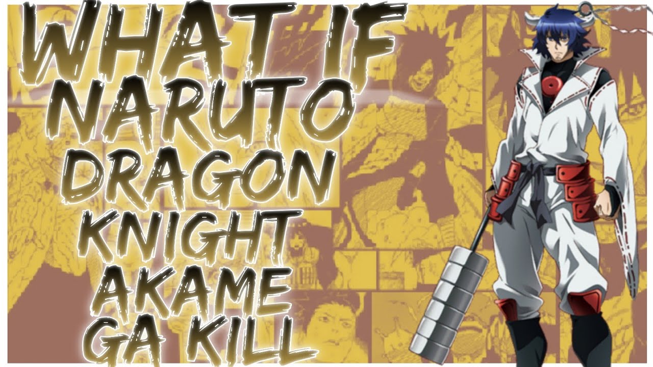 what if Naruto dragon knight Akame ga Kill