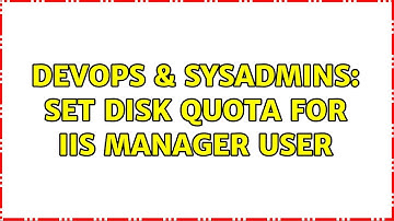 DevOps & SysAdmins: Set disk quota for IIS Manager user