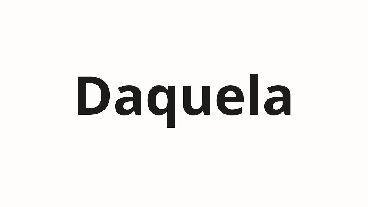 How to pronounce Daquela - YouTube