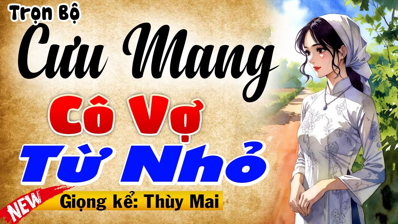 Nghe hay đến mức quên ăn quên ngủ: CƯU MANG CÔ VỢ TỪ NHỎ [FULL] - MC Thùy Mai kể 2026