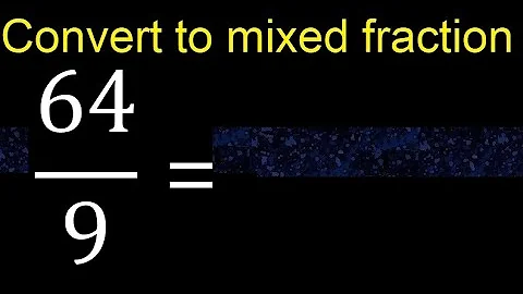 Convert 64/9 to mixed fraction, transform improper fractions to mixed, mixed