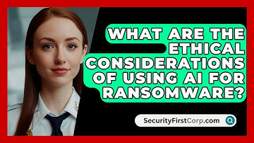 What Are The Ethical Considerations Of Using AI For Ransomware? - SecurityFirstCorp.com