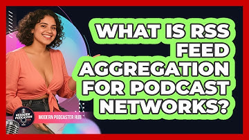 What Is RSS Feed Aggregation For Podcast Networks? - Modern Podcaster Hub