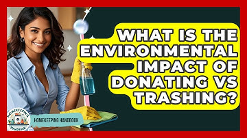 What Is The Environmental Impact Of Donating Vs Trashing? - Homekeeping Handbook