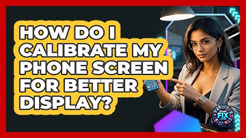 How Do I Calibrate My Phone Screen For Better Display? - Phone Fix and Features