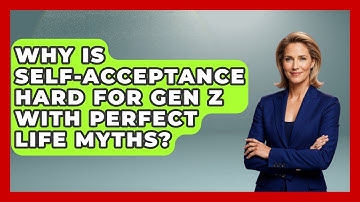 Why Is Self-acceptance Hard For Gen Z With Perfect Life Myths? | Gen Z Unfiltered News