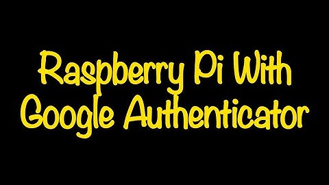 How To Setup  Google authentication 2FA On A Raspberry Pi