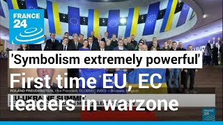 'The symbolism is extremely powerful': First time EU, EC leaders 'collectively go to active warzone'