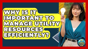 Why Is It Important to Manage Utility Resources Efficiently? - Your Utilities Hub
