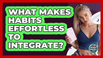 What Makes Habits Effortless To Integrate? - Habit Hacks Hub