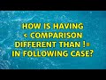 How is having ＜ comparison different than != in following case?
