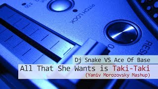 Dj Snake VS Ace Of Base   All That She Wants is Taki Taki - Yaniv Morozovsky Mashup Resimi