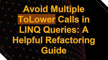Avoid Multiple ToLower Calls in LINQ Queries: A Helpful Refactoring Guide