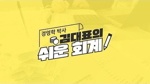 #2. 회계의 실제 매커니즘은? by 경영학 박사 김대표의 쉬운 회계