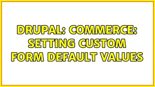 Drupal: Commerce: Setting Custom Form Default Values