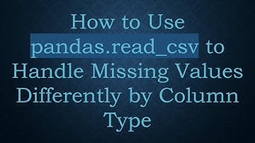 How to Use pandas.read_csv to Handle Missing Values Differently by Column Type