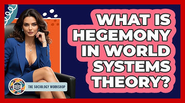 What Is Hegemony In World Systems Theory? - The Sociology Workshop