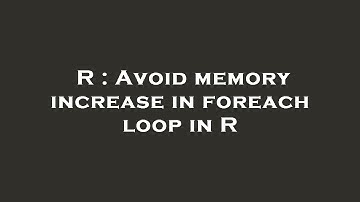 R : Avoid memory increase in foreach loop in R