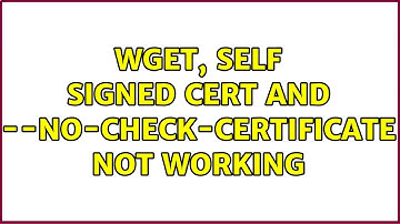 Wget, self signed cert and --no-check-certificate not working (2 Solutions!!)