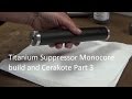 Titanium Suppressor Monocore build and Cerakote Part 3