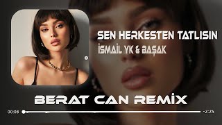 İsmail YK & Başak - Sen Herkesten Tatlısın (Berat Can Remix) Aklımda Bir Sen Varsın